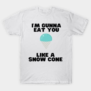 Eat you like a snow cone T-Shirt